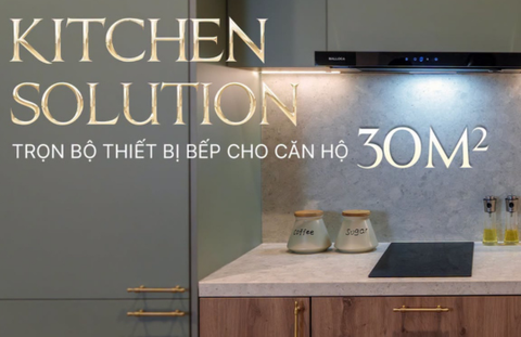 Kitchen solution - Trọn bộ thiết bị bếp cho căn hộ 30m²
