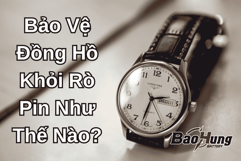 Bảo Vệ Đồng Hồ Khỏi Rò Pin Như Thế Nào?