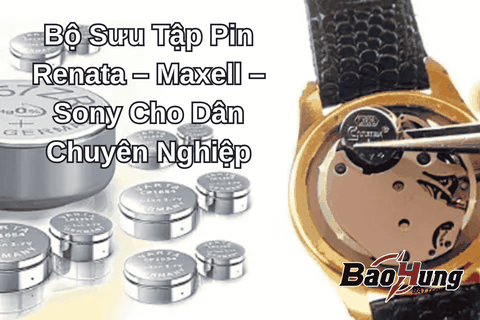 Bộ Sưu Tập Pin Renata – Maxell – Sony Cho Dân Chuyên Nghiệp
