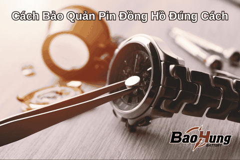 Cách Bảo Quản Pin Đồng Hồ Đúng Cách