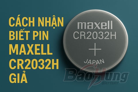 Cách Nhận Biết Pin Maxell CR2032H Giả – Hướng Dẫn Chi Tiết Từ Pin Bảo Hùng