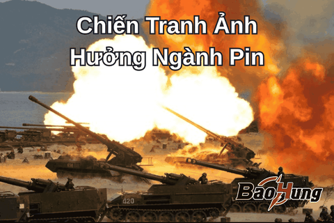 Chiến Tranh Ảnh Hưởng Ngành Pin