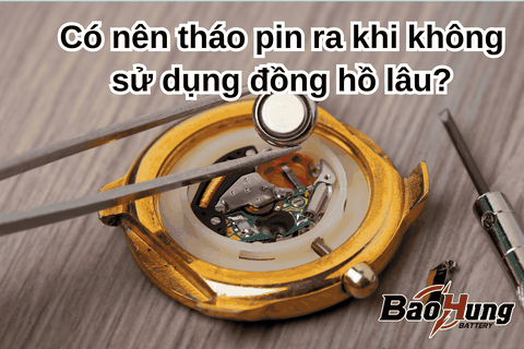 Có Nên Tháo Pin Ra Khi Không Sử Dụng Đồng Hồ Lâu?