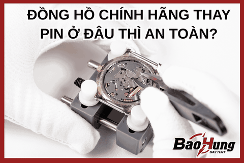 Đồng Hồ Chính Hãng Thay Pin Ở Đâu Thì An Toàn?