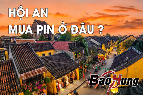 Mua Pin Tại Hội An – Pin Chính Hãng, Giá Tốt, Giao Nhanh