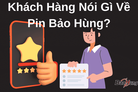 Khách Hàng Nói Gì Về Pin Bảo Hùng?