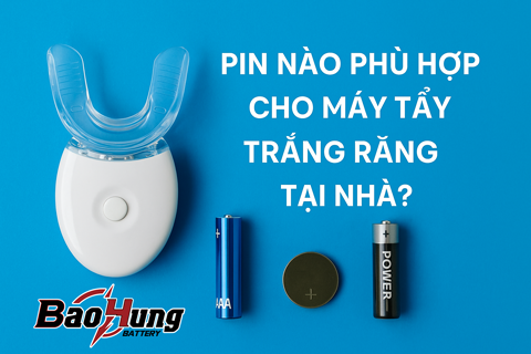 Pin Nào Phù Hợp Cho Máy Tẩy Trắng Răng Tại Nhà?