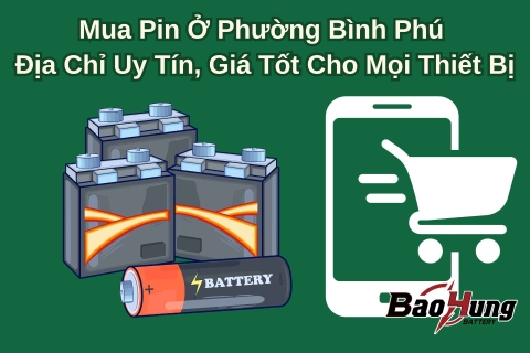 Mua Pin Ở Phường Bình Phú – Địa Chỉ Uy Tín, Giá Tốt Cho Mọi Thiết Bị