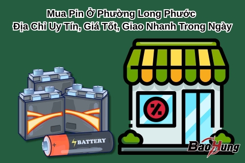Mua Pin Ở Phường Long Phước – Địa Chỉ Uy Tín, Giá Tốt, Giao Nhanh Trong Ngày