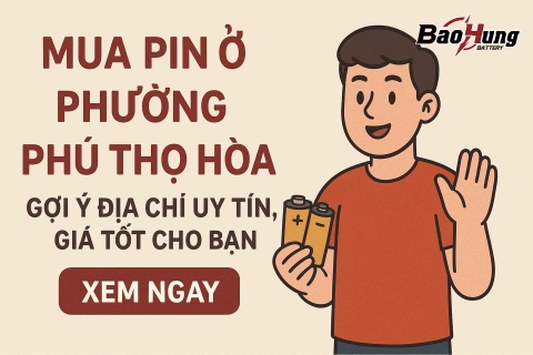 Mua Pin Ở Phường Phú Thọ Hoà – Gợi Ý Địa Chỉ Uy Tín, Giá Tốt Cho Bạn
