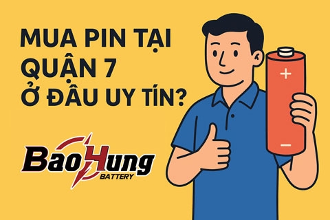Mua Pin Tại Quận 7 Ở Đâu Uy Tín? – Pin Bảo Hùng Giao Hàng Tận Nơi