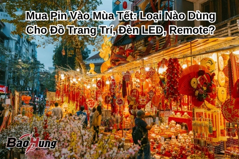 Mua Pin Vào Mùa Tết: Loại Nào Dùng Cho Đồ Trang Trí, Đèn LED, Remote?