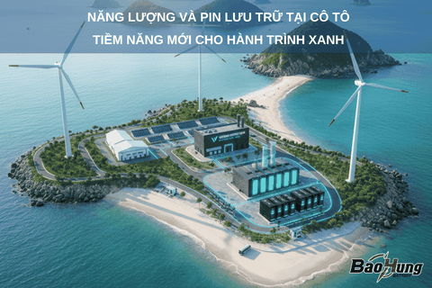 Năng Lượng & Pin Lưu Trữ tại Cô Tô: Tiềm Năng Mới Cho Hành Trình Xanh