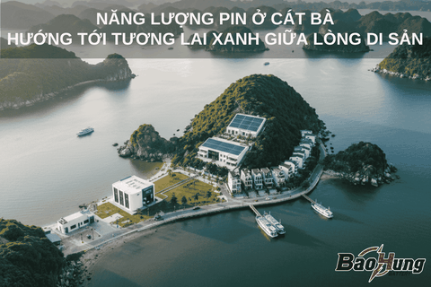 Năng Lượng Pin Ở Cát Bà – Hướng Tới Tương Lai Xanh Giữa Lòng Di Sản