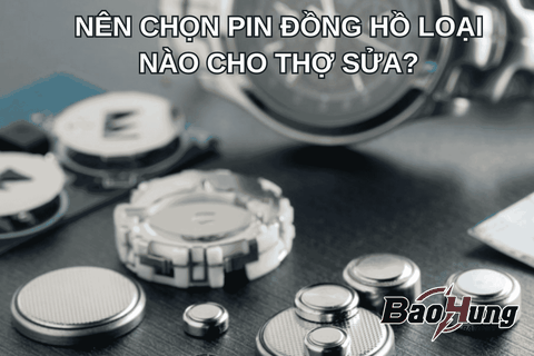 Nên Chọn Pin Đồng Hồ Loại Nào Cho Thợ Sửa?