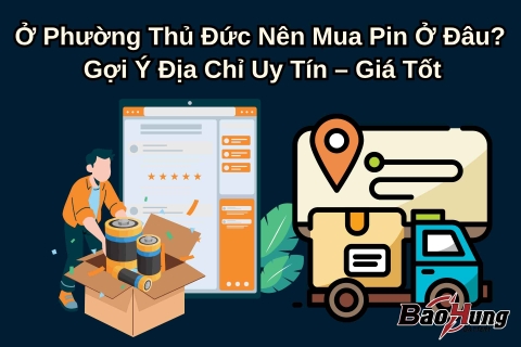 Ở Phường Thủ Đức Nên Mua Pin Ở Đâu? Gợi Ý Địa Chỉ Uy Tín – Giá Tốt