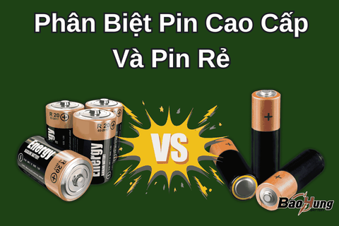 Phân Biệt Pin Cao Cấp Và Pin Rẻ