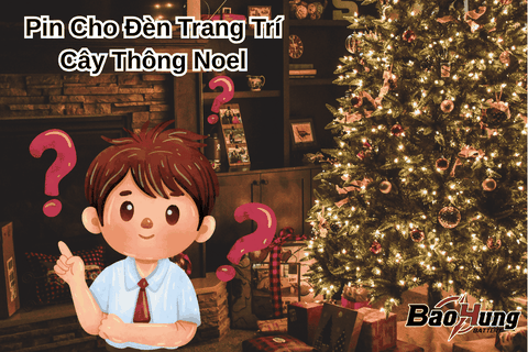 Pin Cho Đèn Trang Trí Cây Thông Noel – Nên Chọn Loại Nào?