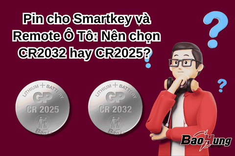 Pin cho Smartkey và Remote Ô Tô: Nên chọn CR2032 hay CR2025?