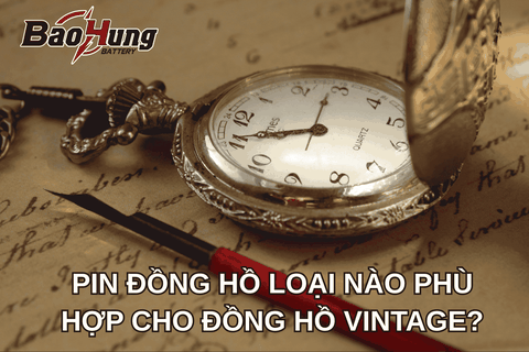 Pin Đồng Hồ Loại Nào Phù Hợp Cho Đồng Hồ Vintage?
