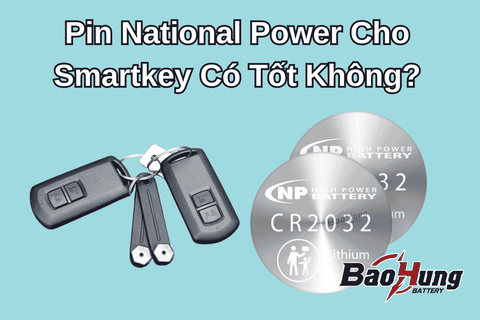 Pin National Power Cho Smartkey Có Tốt Không?