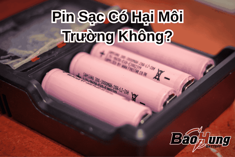Pin Sạc Có Hại Môi Trường Không?