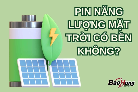 Pin Sạc Năng Lượng Mặt Trời Có Bền Không?
