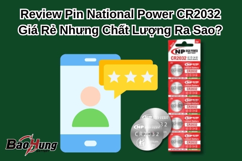 Review Pin National Power CR2032 – Giá Rẻ Nhưng Chất Lượng Ra Sao?