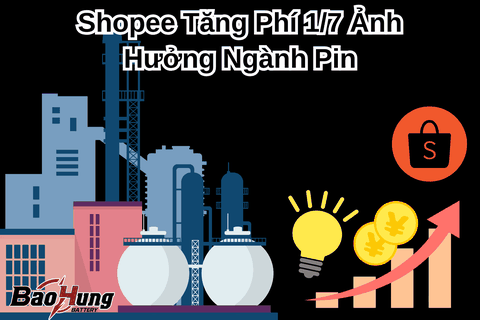 Shopee Tăng Phí 1/7 Ảnh Hưởng Ngành Pin Như Thế Nào?