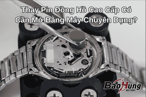 Thay Pin Đồng Hồ Cao Cấp Có Cần Mở Bằng Máy Chuyên Dụng?