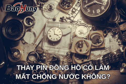 Thay Pin Đồng Hồ Có Làm Mất Chống Nước Không?
