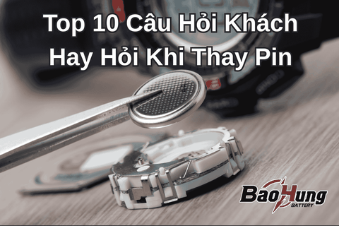 Top 10 Câu Hỏi Khách Hay Hỏi Khi Thay Pin