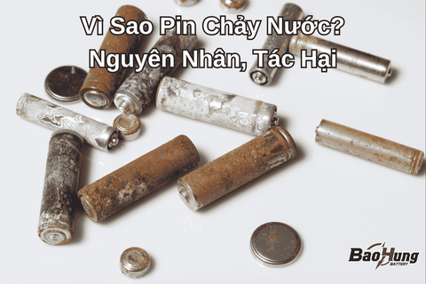 Vì Sao Pin Chảy Nước? Nguyên Nhân, Tác Hại