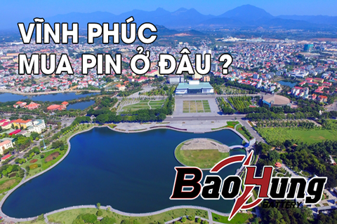 Mua Pin Tại Vĩnh Phúc – Chính Hãng, Giá Tốt, Giao Hàng Nhanh