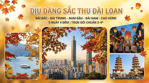 TOUR DU LỊCH ĐÀI LOAN MÙA THU 2026: HÀ NỘI - ĐÀI BẮC - ĐÀI TRUNG - NAM ĐẦU - ĐÀI NAM - CAO HÙNG (5 NGÀY 4 ĐÊM)