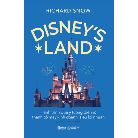Sách: DISNEY'S LAND_Hành trình đứa ý tưởng điên rồ thành cỗ máy kinh doanh siêu lợi nhuận