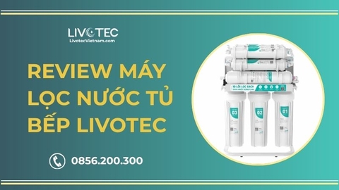 Máy Lọc Nước Livotec Âm Tủ Bếp Có Tốt Không? Đánh Giá Chi Tiết