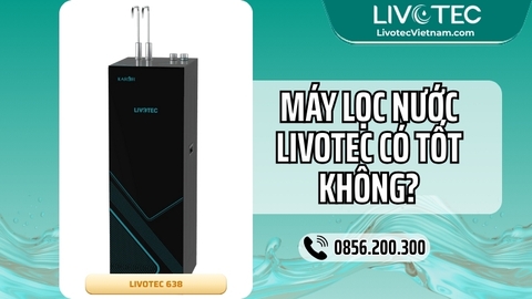 Máy Lọc Nước Livotec Có Tốt Không?
