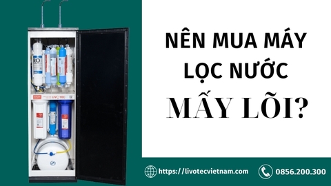 Nên Mua Máy Lọc Nước Bao Nhiêu Lõi Phù Hợp Cho Gia Đình?
