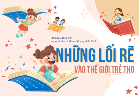 “Chuyển động trẻ” trong văn học thiếu nhi đương đại - Bài 3: Những lối rẽ vào thế giới trẻ thơ