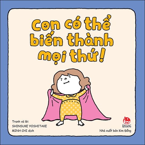 Con có thể biến thành mọi thứ!