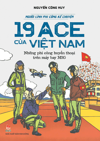 Người lính phi công kể chuyện - 19 Ace của Việt Nam – Những phi công huyền thoại trên máy bay MiG