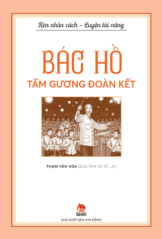 Rèn nhân cách - Luyện tài năng - Bác Hồ - Tấm gương đoàn kết