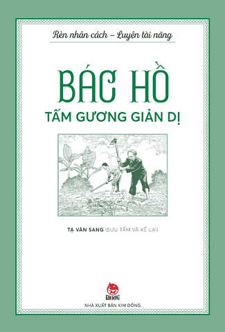 Rèn nhân cách - Luyện tài năng - Bác Hồ - Tấm gương giản dị