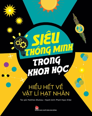 Siêu thông minh trong khoa học - Hiểu hết về Vật lí hạt nhân