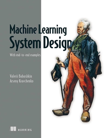Machine Learning System Design: With End-to-End Examples (2025) | Sách ML System Design, AI Architecture thực chiến – Valerii Babushkin, Arseny Kravchenko | Sách công nghệ AI/ML vận hành hiện đại