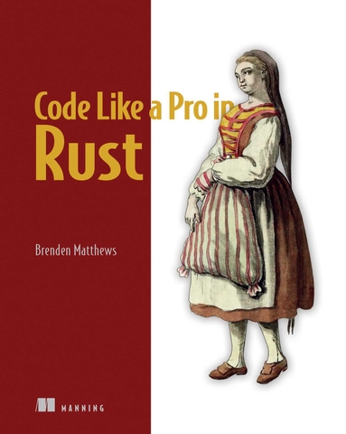 Code Like a Pro in Rust – Làm chủ kỹ năng lập trình Rust chuyên nghiệp | Sách công nghệ ITBook chính hãng – Brenden Matthews (2024)