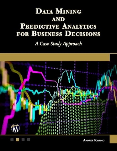 Data Mining and Predictive Analytics for Business Decisions – Sách ITBook khai phá dữ liệu | Sách công nghệ Phân tích dự báo kinh doanh – Andres Fortino (2023)