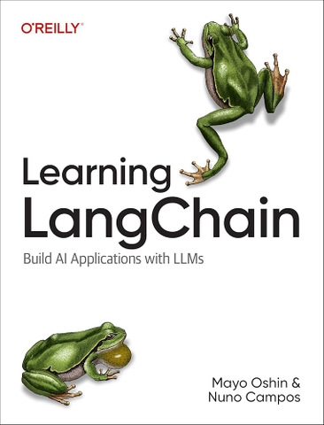 Learning LangChain (2025) | Sách AI & Machine Learning thực chiến – Mayo Oshin, Nuno Campos | Sách công nghệ IT chuyên sâu về LLM ứng dụng