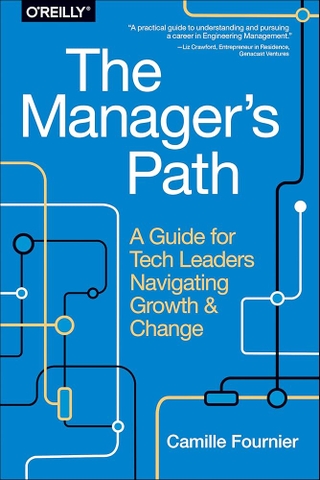 The Manager’s Path: A Guide for Tech Leaders Navigating Growth and Change (2017) | Sách Tech Career & Leadership chuyên sâu – Camille Fournier | Sách công nghệ IT thực tiễn